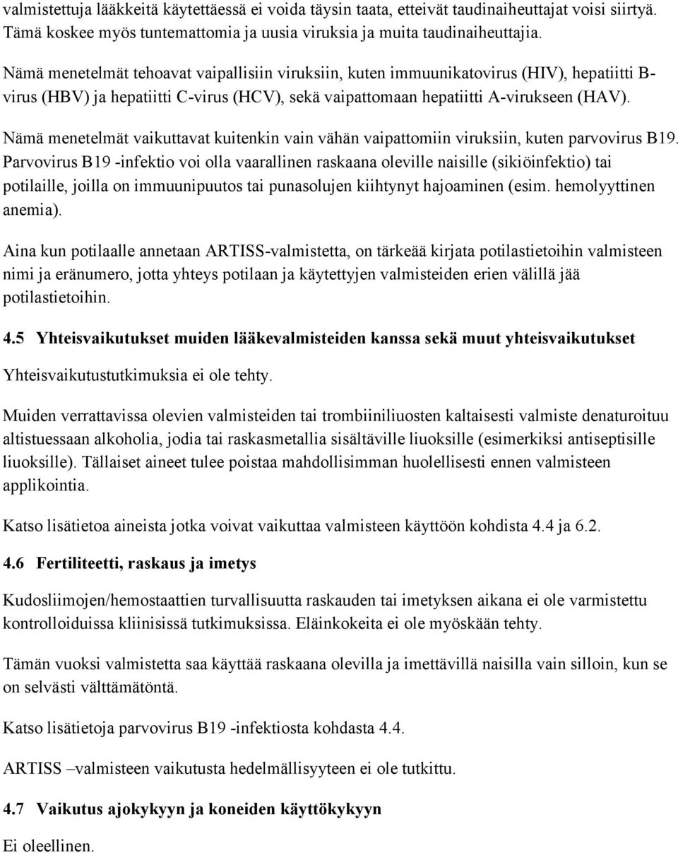 Nämä menetelmät vaikuttavat kuitenkin vain vähän vaipattomiin viruksiin, kuten parvovirus B19.