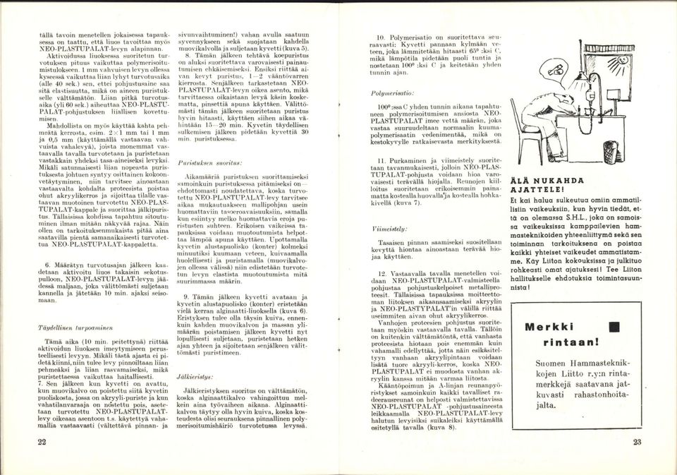 ettei pohjustusainc.saa sitä elastisuutta, mikä on aineen puristukselle välttämätön. Liian pitkä turvotusaika (yli 60 sek.) aiheuttaa NEO-PLASTU- PALAT-pohjustuksen liiallisen kovettumisen.