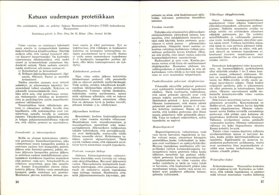 Näyttää melkein siltä, että vanhat työaineet olisivat käyneet tarpeettomiksi. On kuitenkin nimenomaan tähdennettävä, että uudet aineet ja työmenetelmät ainoastaan täydentävät entisiä.