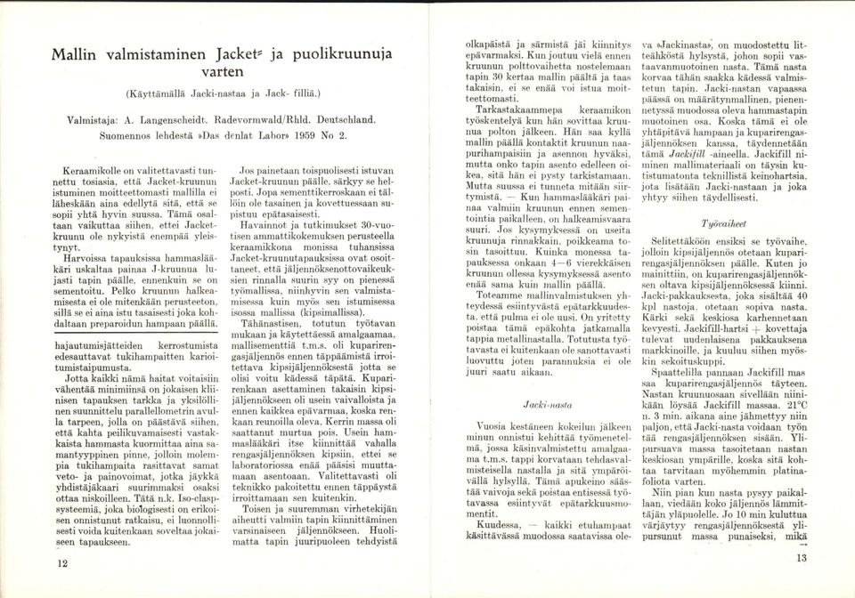 Keraamikolle on valitettavasti tunnettu tosiasia, että Jacket-kruunuii istuminen moitteettomasti mallilla ei läheskään aina edellytä sitä, että se sopii yhtä hyvin suussa.