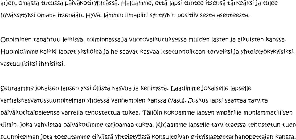 Huomioimme kaikki lapset yksilöinä ja he saavat kasvaa itsetunnoiltaan terveiksi ja yhteistyökykyisiksi, vastuullisiksi ihmisiksi. Seuraamme jokaisen lapsen yksilöllistä kasvua ja kehitystä.