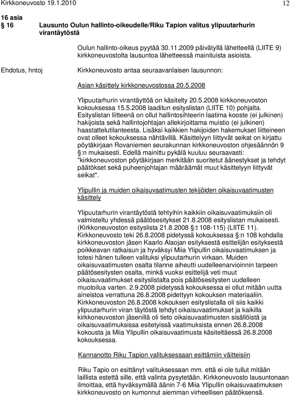 2008 Ylipuutarhurin virantäyttöä on käsitelty 20.5.2008 kirkkoneuvoston kokouksessa 15.5.2008 laaditun esityslistan (LIITE 10) pohjalta.