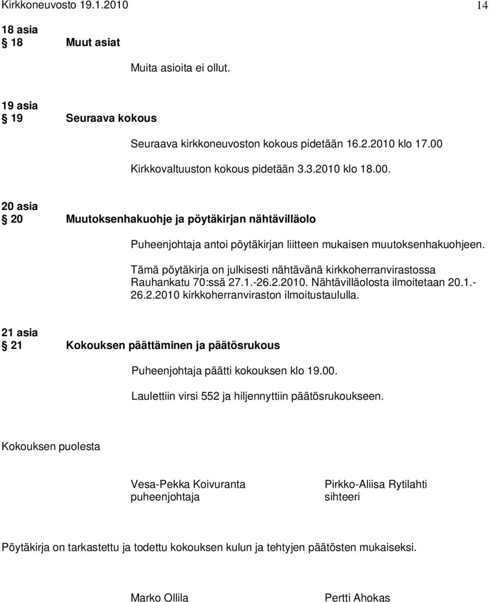 Tämä pöytäkirja on julkisesti nähtävänä kirkkoherranvirastossa Rauhankatu 70:ssä 27.1.-26.2.2010. Nähtävilläolosta ilmoitetaan 20.1.- 26.2.2010 kirkkoherranviraston ilmoitustaululla.