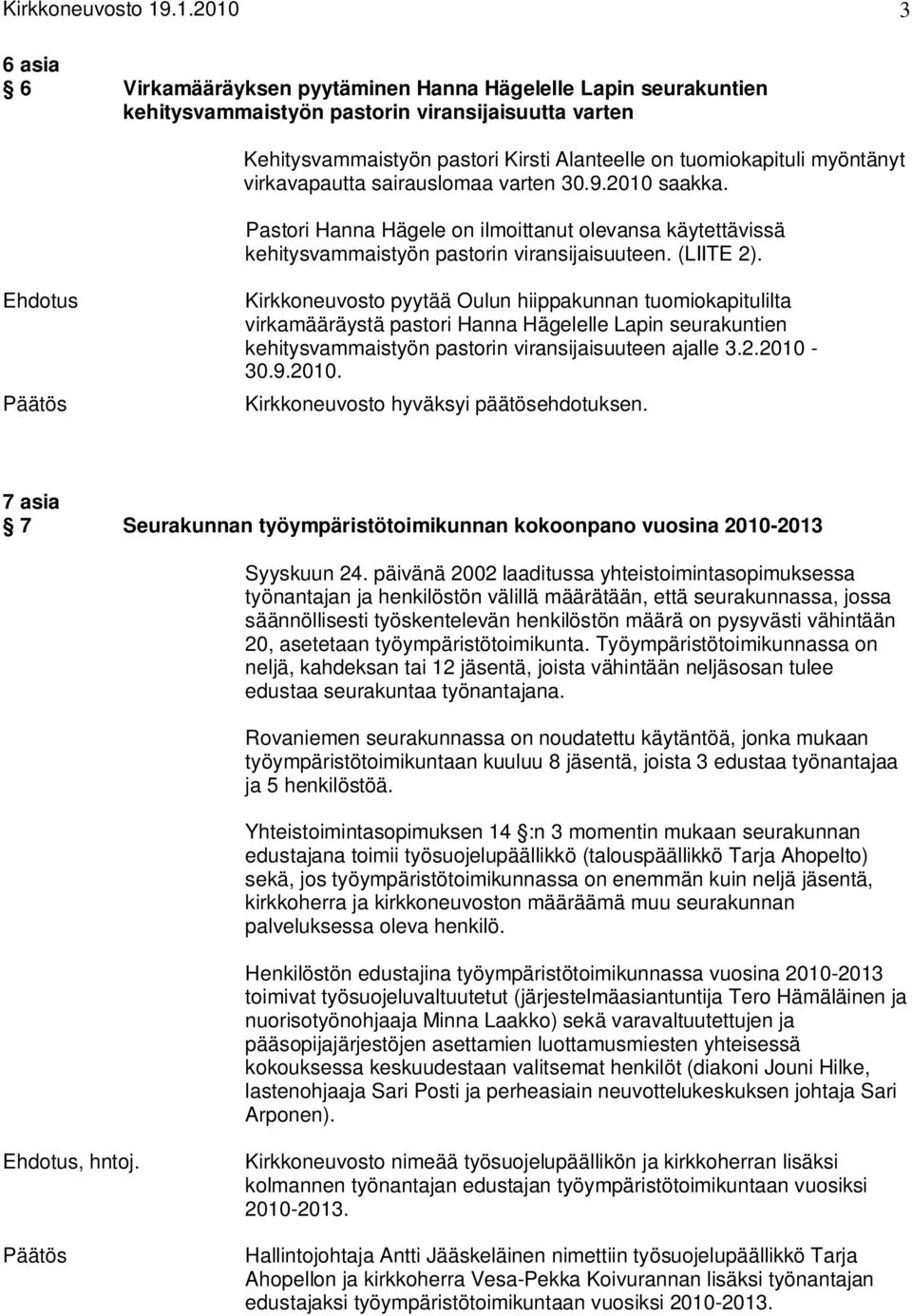 Ehdotus Kirkkoneuvosto pyytää Oulun hiippakunnan tuomiokapitulilta virkamääräystä pastori Hanna Hägelelle Lapin seurakuntien kehitysvammaistyön pastorin viransijaisuuteen ajalle 3.2.2010-