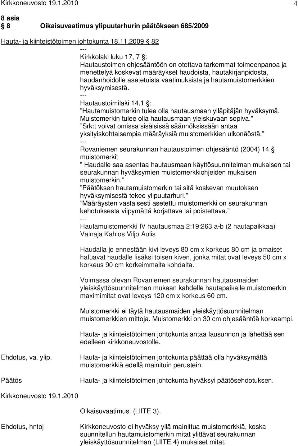 vaatimuksista ja hautamuistomerkkien hyväksymisestä. --- Hautaustoimilaki 14,1 : Hautamuistomerkin tulee olla hautausmaan ylläpitäjän hyväksymä. Muistomerkin tulee olla hautausmaan yleiskuvaan sopiva.