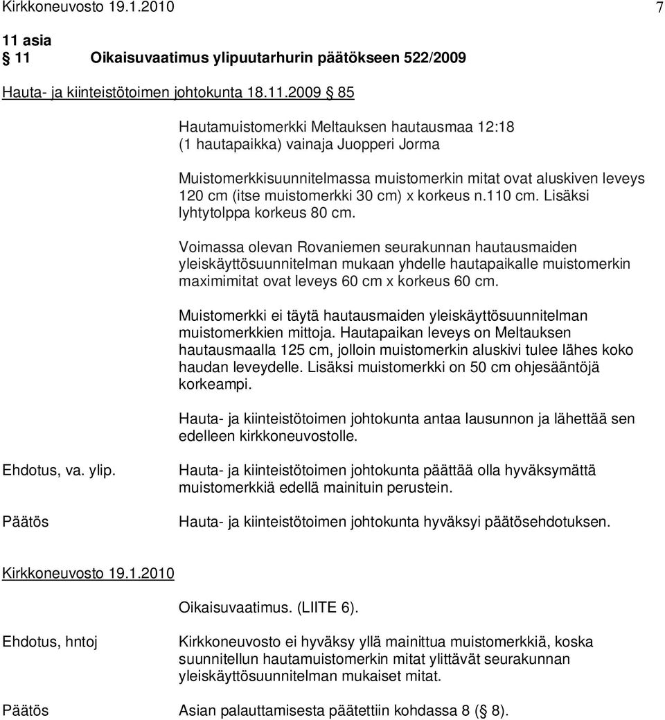 Voimassa olevan Rovaniemen seurakunnan hautausmaiden yleiskäyttösuunnitelman mukaan yhdelle hautapaikalle muistomerkin maximimitat ovat leveys 60 cm x korkeus 60 cm.