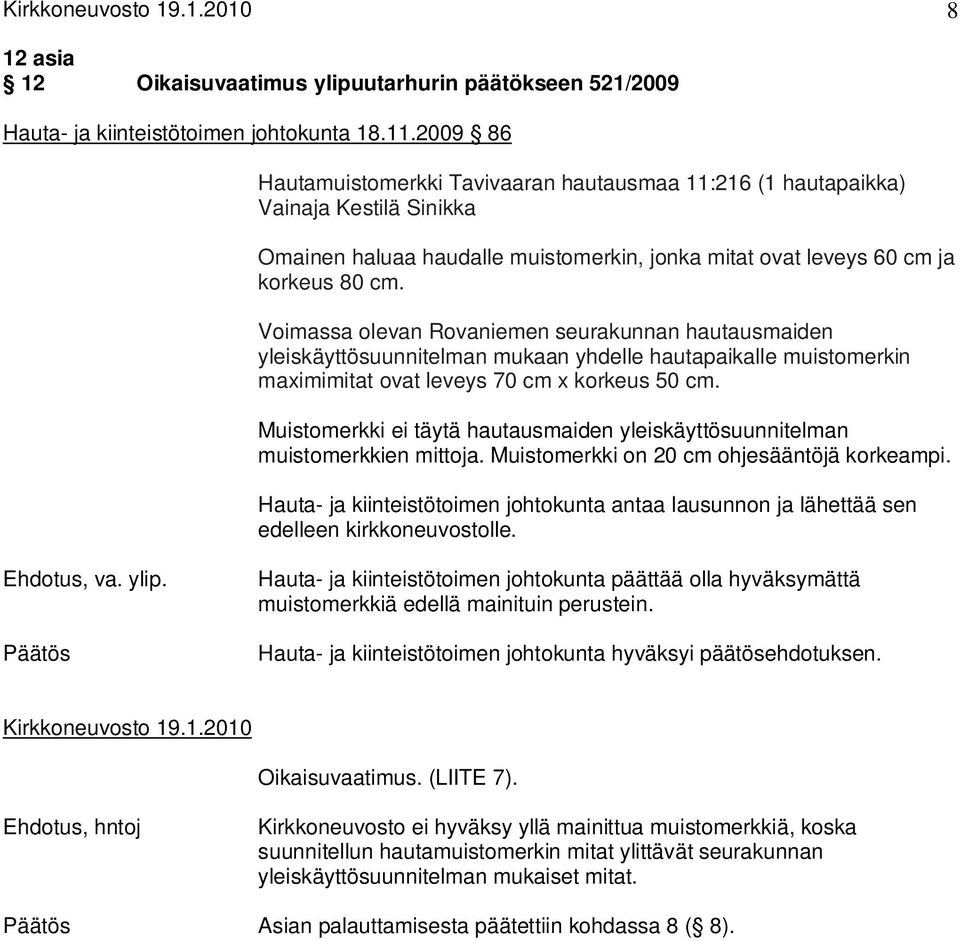 Voimassa olevan Rovaniemen seurakunnan hautausmaiden yleiskäyttösuunnitelman mukaan yhdelle hautapaikalle muistomerkin maximimitat ovat leveys 70 cm x korkeus 50 cm.