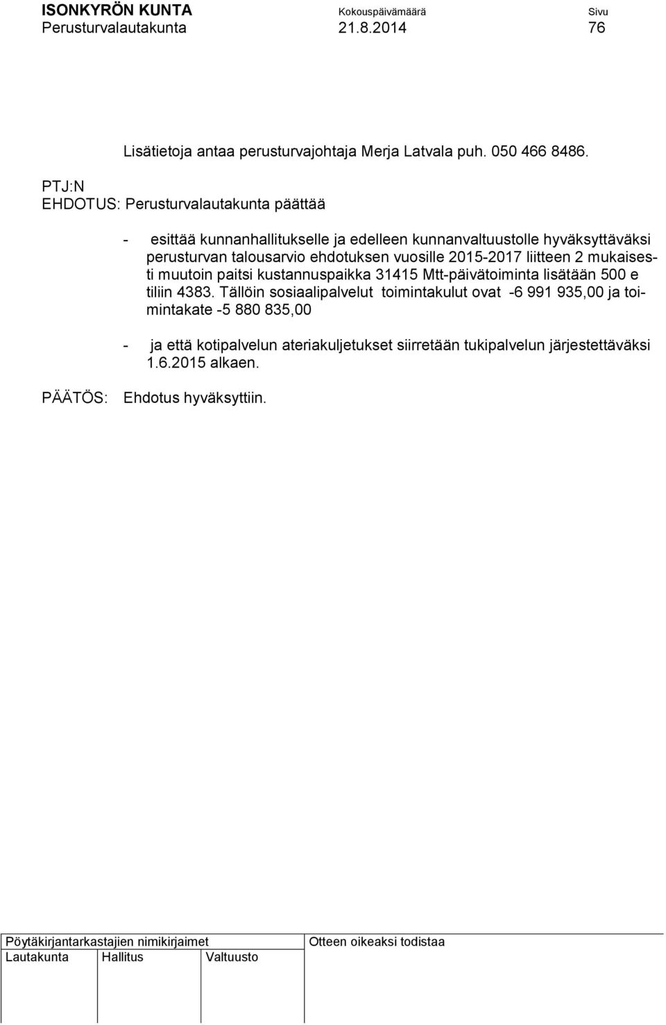 ehdotuksen vuosille 2015-2017 liitteen 2 mukaisesti muutoin paitsi kustannuspaikka 31415 Mtt-päivätoiminta lisätään 500 e tiliin 4383.