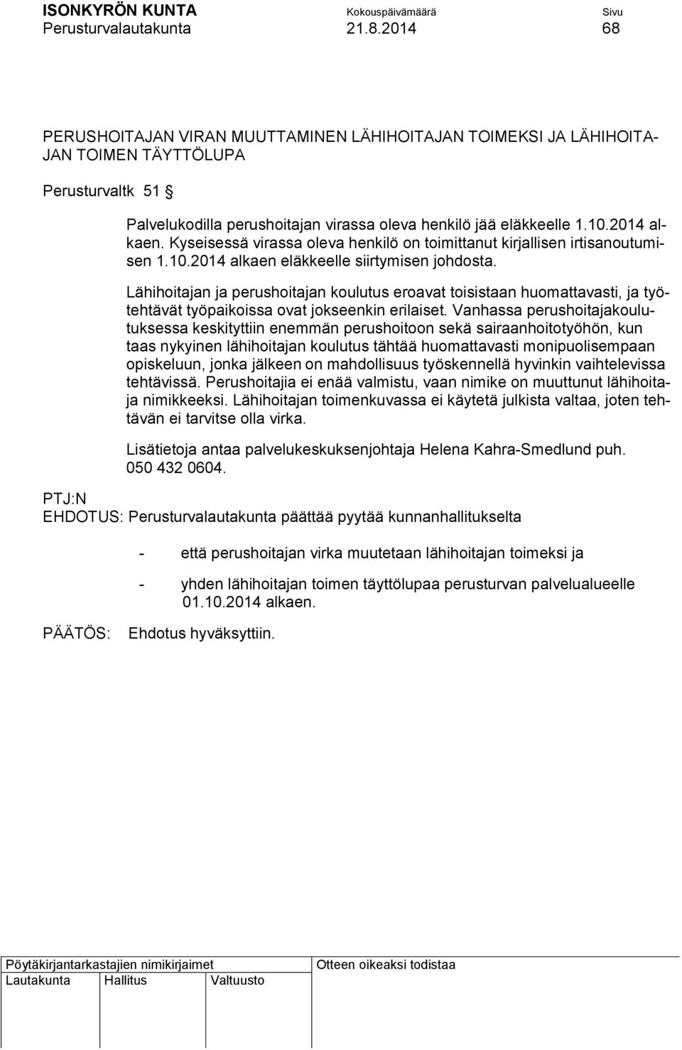 Kyseisessä virassa oleva henkilö on toimittanut kirjallisen irtisanoutumisen 1.10.2014 alkaen eläkkeelle siirtymisen johdosta.