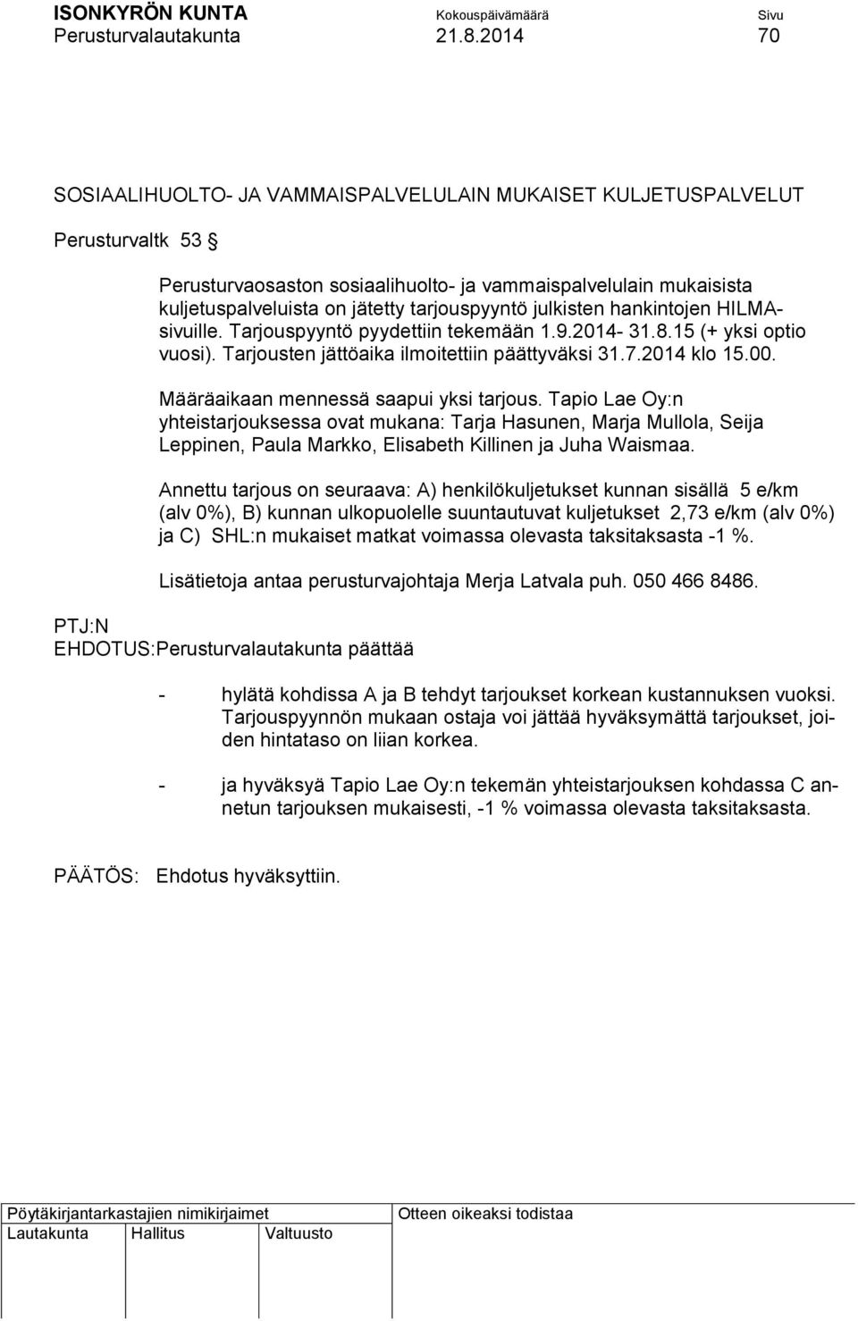 tarjouspyyntö julkisten hankintojen HILMAsivuille. Tarjouspyyntö pyydettiin tekemään 1.9.2014-31.8.15 (+ yksi optio vuosi). Tarjousten jättöaika ilmoitettiin päättyväksi 31.7.2014 klo 15.00.