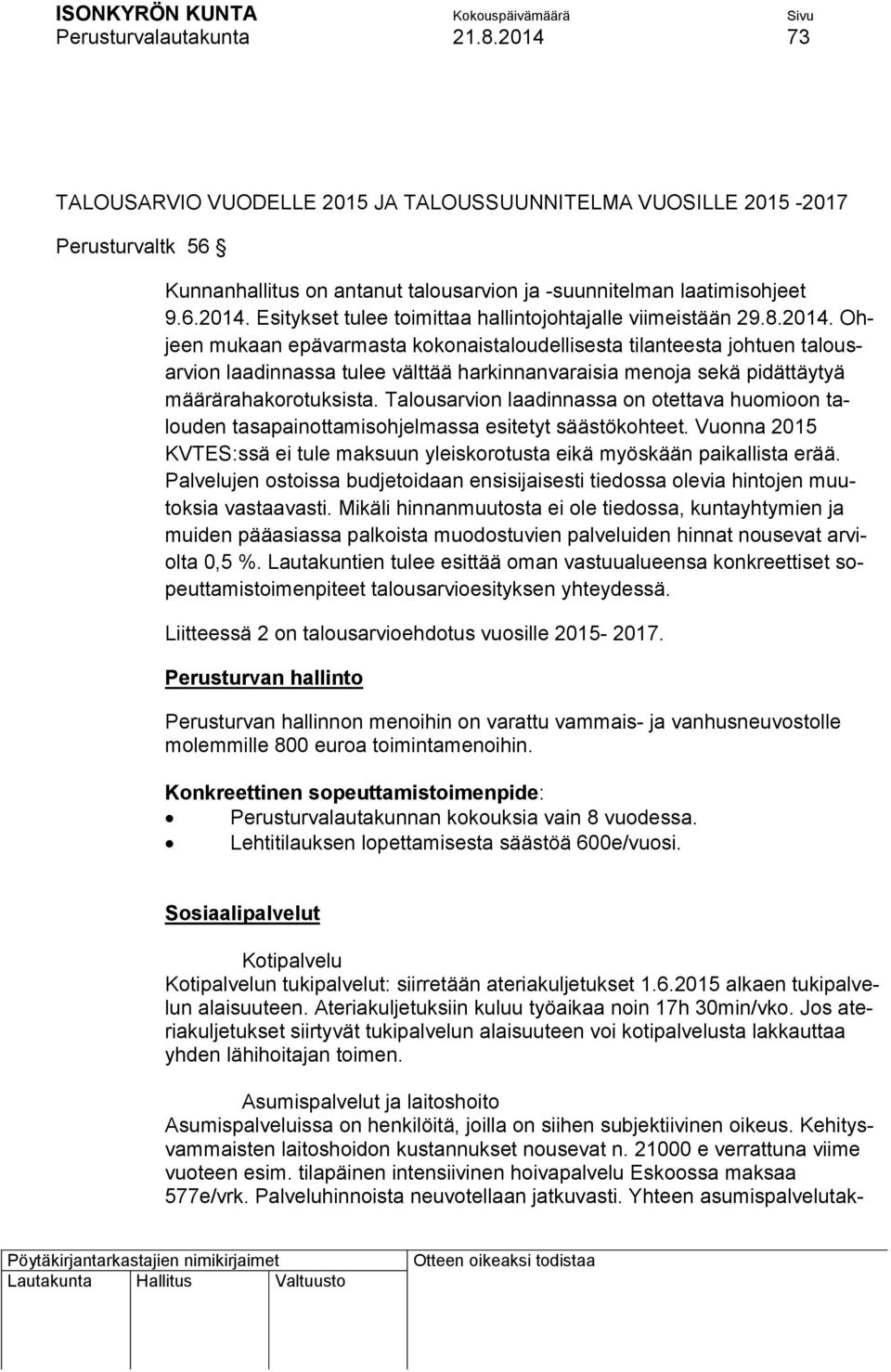 Talousarvion laadinnassa on otettava huomioon talouden tasapainottamisohjelmassa esitetyt säästökohteet. Vuonna 2015 KVTES:ssä ei tule maksuun yleiskorotusta eikä myöskään paikallista erää.