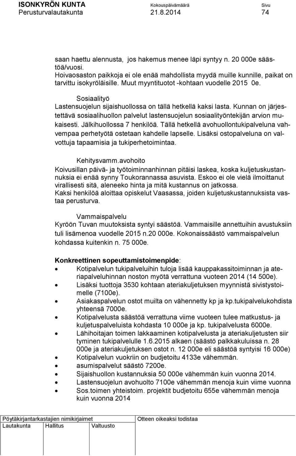 Sosiaalityö Lastensuojelun sijaishuollossa on tällä hetkellä kaksi lasta. Kunnan on järjestettävä sosiaalihuollon palvelut lastensuojelun sosiaalityöntekijän arvion mukaisesti.