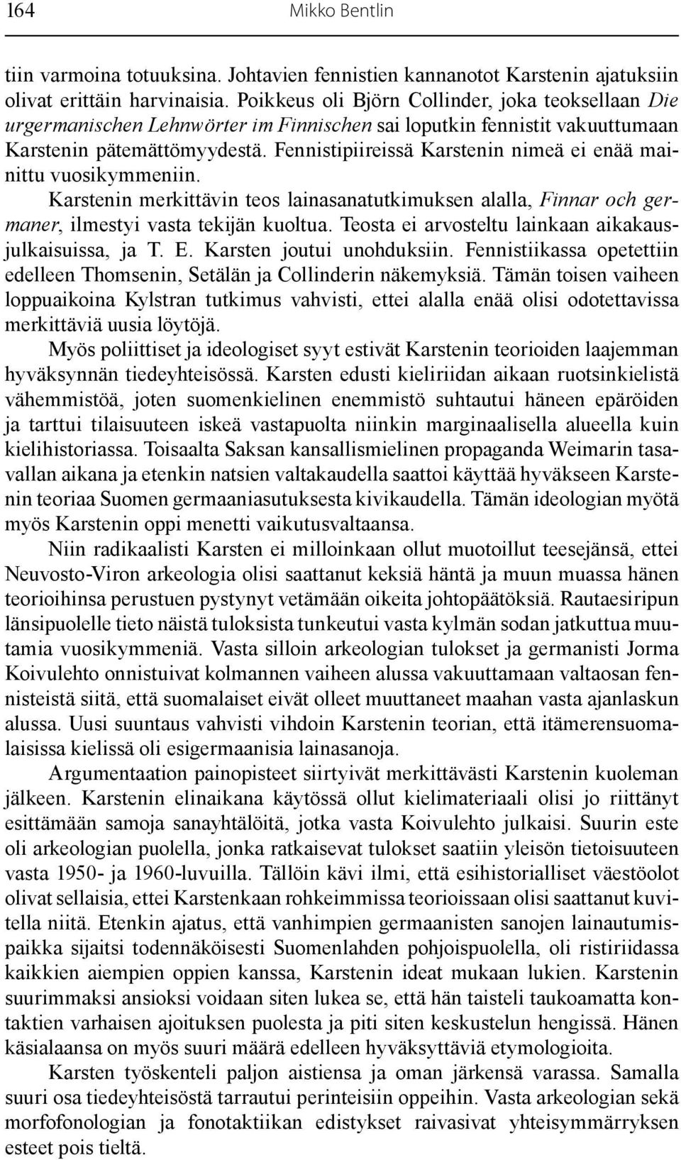 Fennistipiireissä Karstenin nimeä ei enää mainittu vuosikymmeniin. Karstenin merkittävin teos lainasanatutkimuksen alalla, Finnar och germaner, ilmestyi vasta tekijän kuoltua.