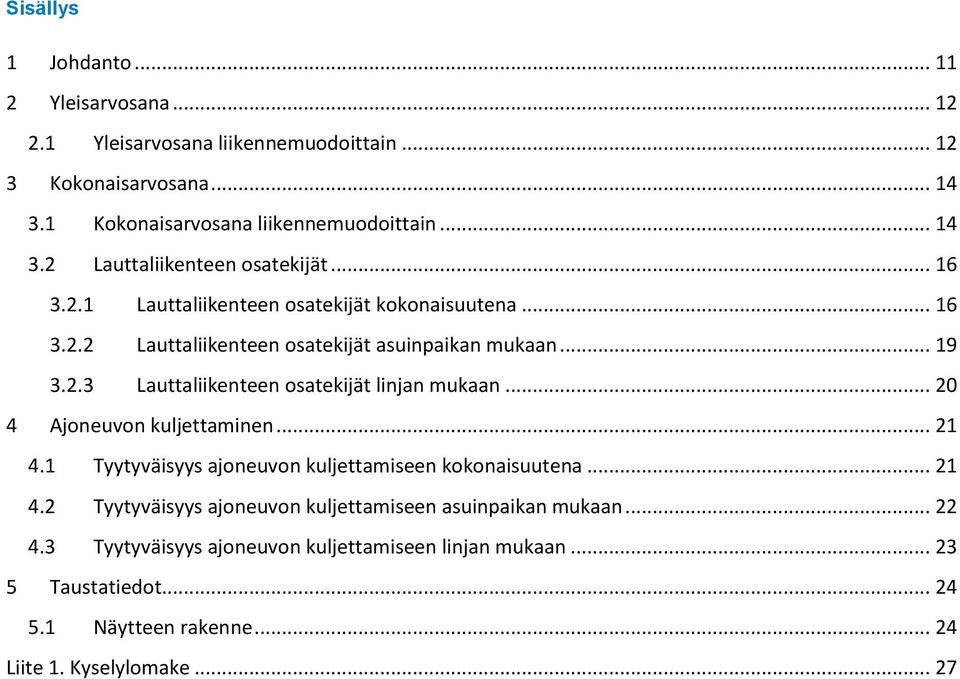 .. 20 4 Ajoneuvon kuljettaminen... 21 4.1 Tyytyväisyys ajoneuvon kuljettamiseen kokonaisuutena... 21 4.2 Tyytyväisyys ajoneuvon kuljettamiseen asuinpaikan mukaan... 22 4.