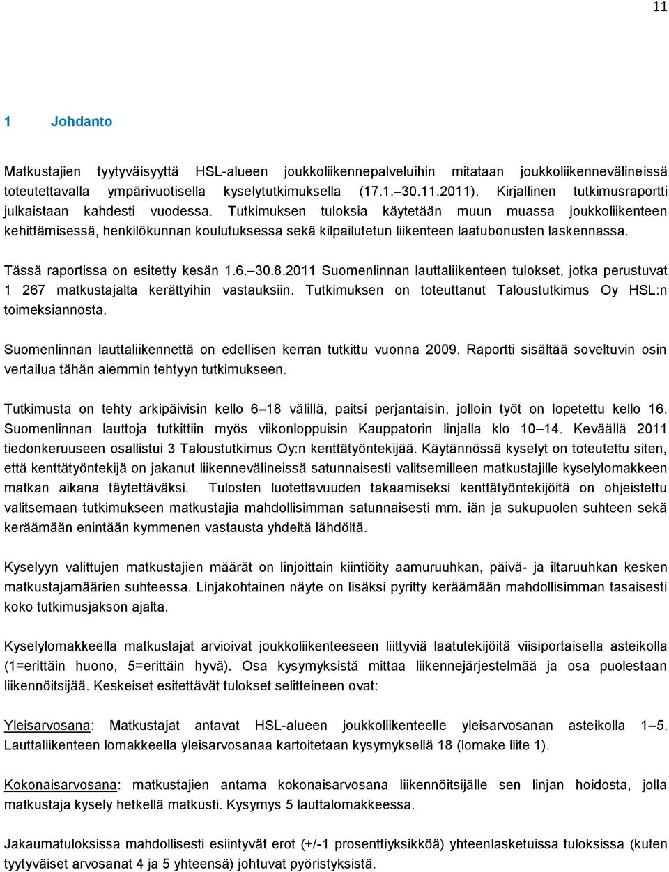 Tutkimuksen tuloksia käytetään muun muassa joukkoliikenteen kehittämisessä, henkilökunnan koulutuksessa sekä kilpailutetun liikenteen laatubonusten laskennassa. Tässä raportissa on esitetty kesän 1.6.