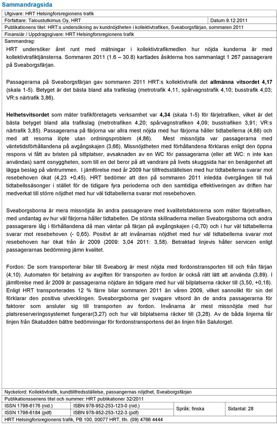 undersöker året runt med mätningar i kollektivtrafikmedlen hur nöjda kunderna är med kollektivtrafiktjänsterna. Sommaren 2011 (1.6 30.