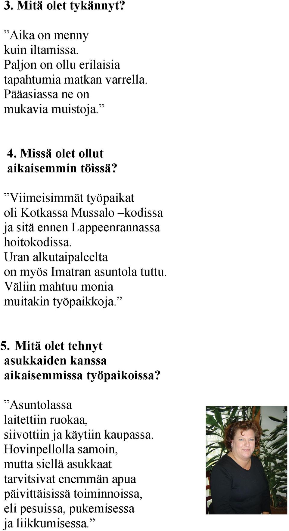 Uran alkutaipaleelta on myös Imatran asuntola tuttu. Väliin mahtuu monia muitakin työpaikkoja. 5. Mitä olet tehnyt asukkaiden kanssa aikaisemmissa työpaikoissa?