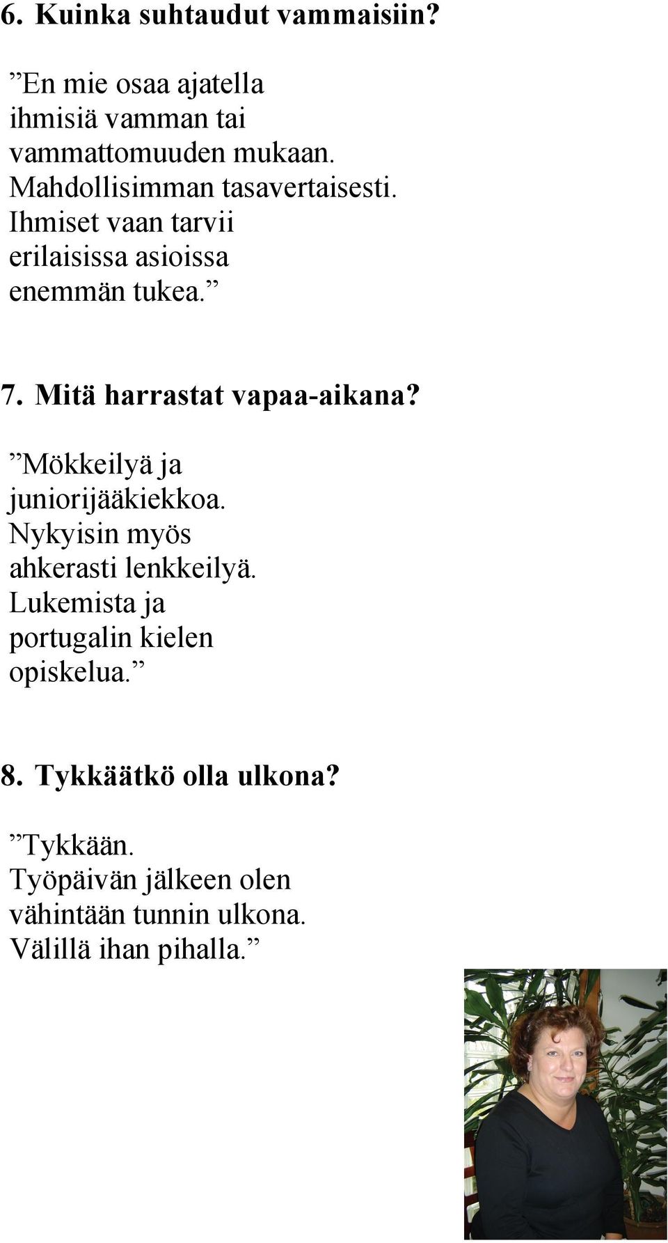 Mitä harrastat vapaa-aikana? Mökkeilyä ja juniorijääkiekkoa. Nykyisin myös ahkerasti lenkkeilyä.