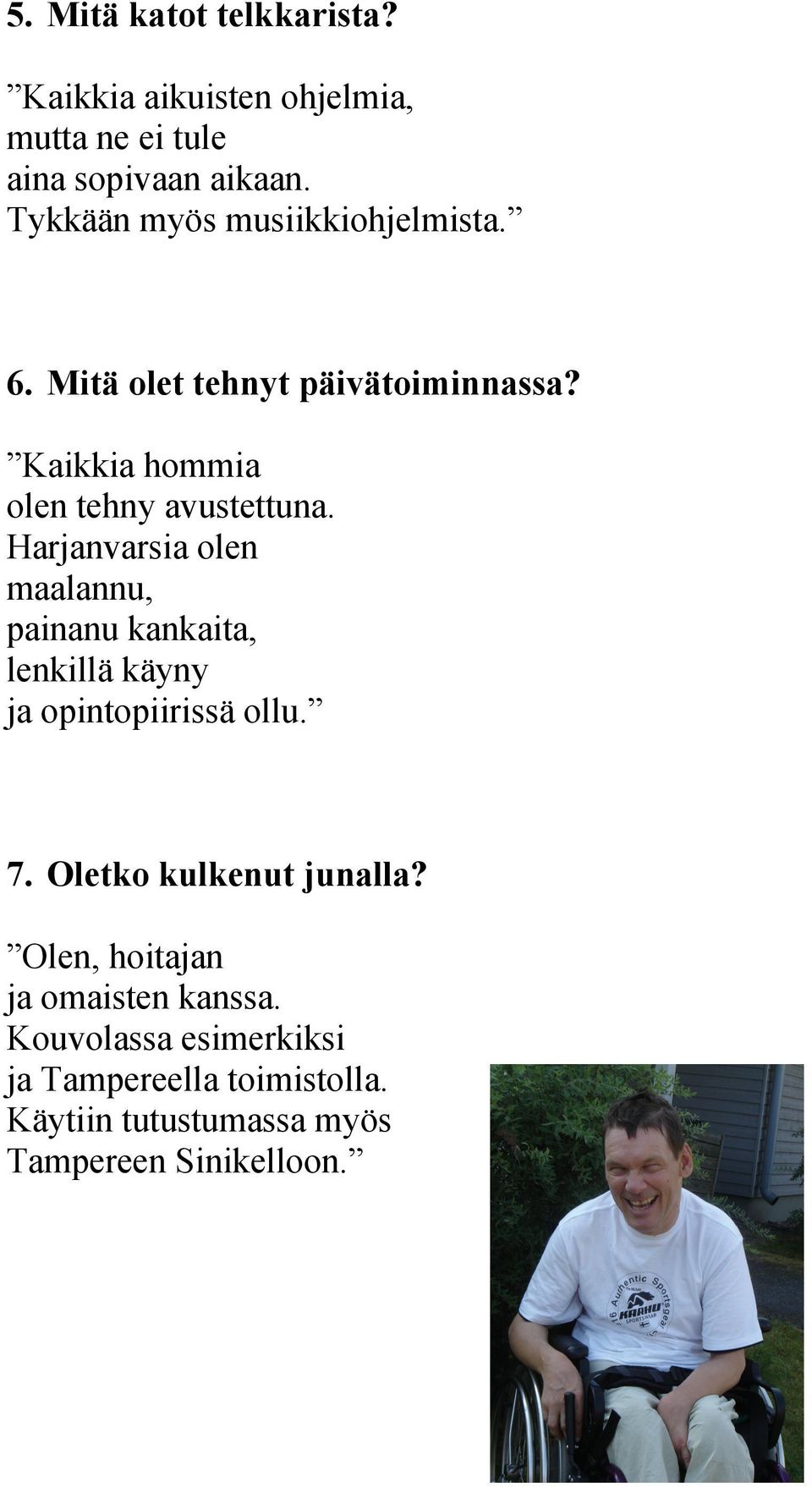 Harjanvarsia olen maalannu, painanu kankaita, lenkillä käyny ja opintopiirissä ollu. 7. Oletko kulkenut junalla?