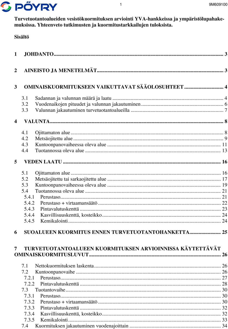 3 Valunnan jakautuminen turvetuotantoalueilla... 7 4 VALUNTA... 8 4.1 Ojittamaton alue... 8 4.2 Metsäojitettu alue... 9 4.3 Kuntoonpanovaiheessa oleva alue... 11 4.4 Tuotannossa oleva alue.