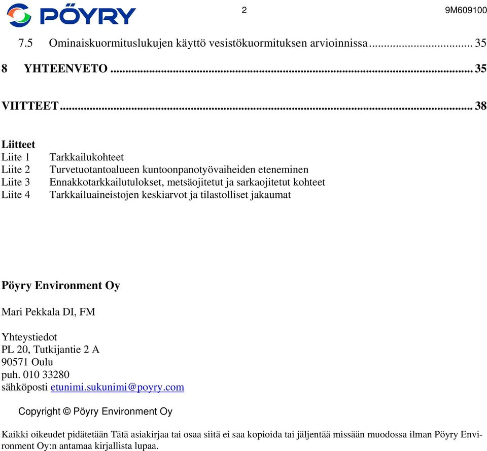 sarkaojitetut kohteet Tarkkailuaineistojen keskiarvot ja tilastolliset jakaumat Pöyry Environment Oy Mari Pekkala DI, FM Yhteystiedot PL 20, Tutkijantie 2 A 90571 Oulu