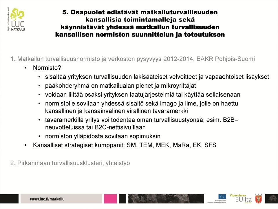 sisältää yrityksen turvallisuuden lakisääteiset velvoitteet ja vapaaehtoiset lisäykset pääkohderyhmä on matkailualan pienet ja mikroyrittäjät voidaan liittää osaksi yrityksen laatujärjestelmiä tai