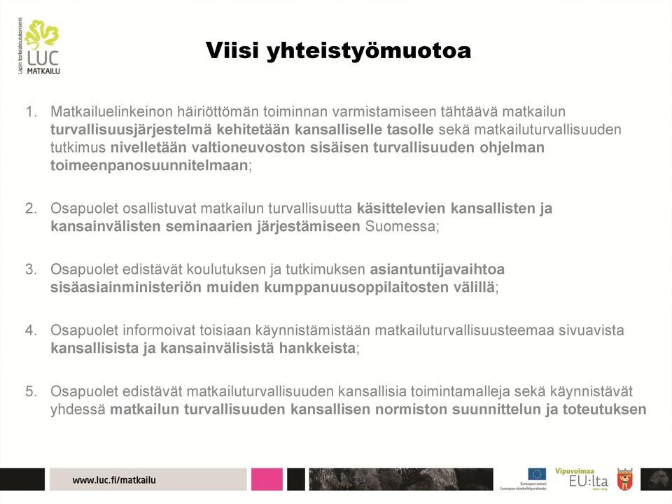 sisäisen turvallisuuden ohjelman toimeenpanosuunnitelmaan; 2. Osapuolet osallistuvat matkailun turvallisuutta käsittelevien kansallisten ja kansainvälisten seminaarien järjestämiseen Suomessa; 3.