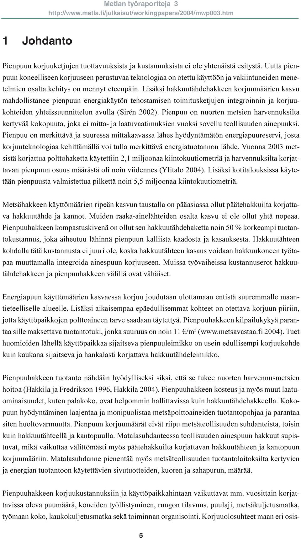 Lisäksi hakkuutähdehakkeen korjuumäärien kasvu mahdollistanee pienpuun energiakäytön tehostamisen toimitusketjujen integroinnin ja korjuukohteiden yhteissuunnittelun avulla (Sirén 2002).