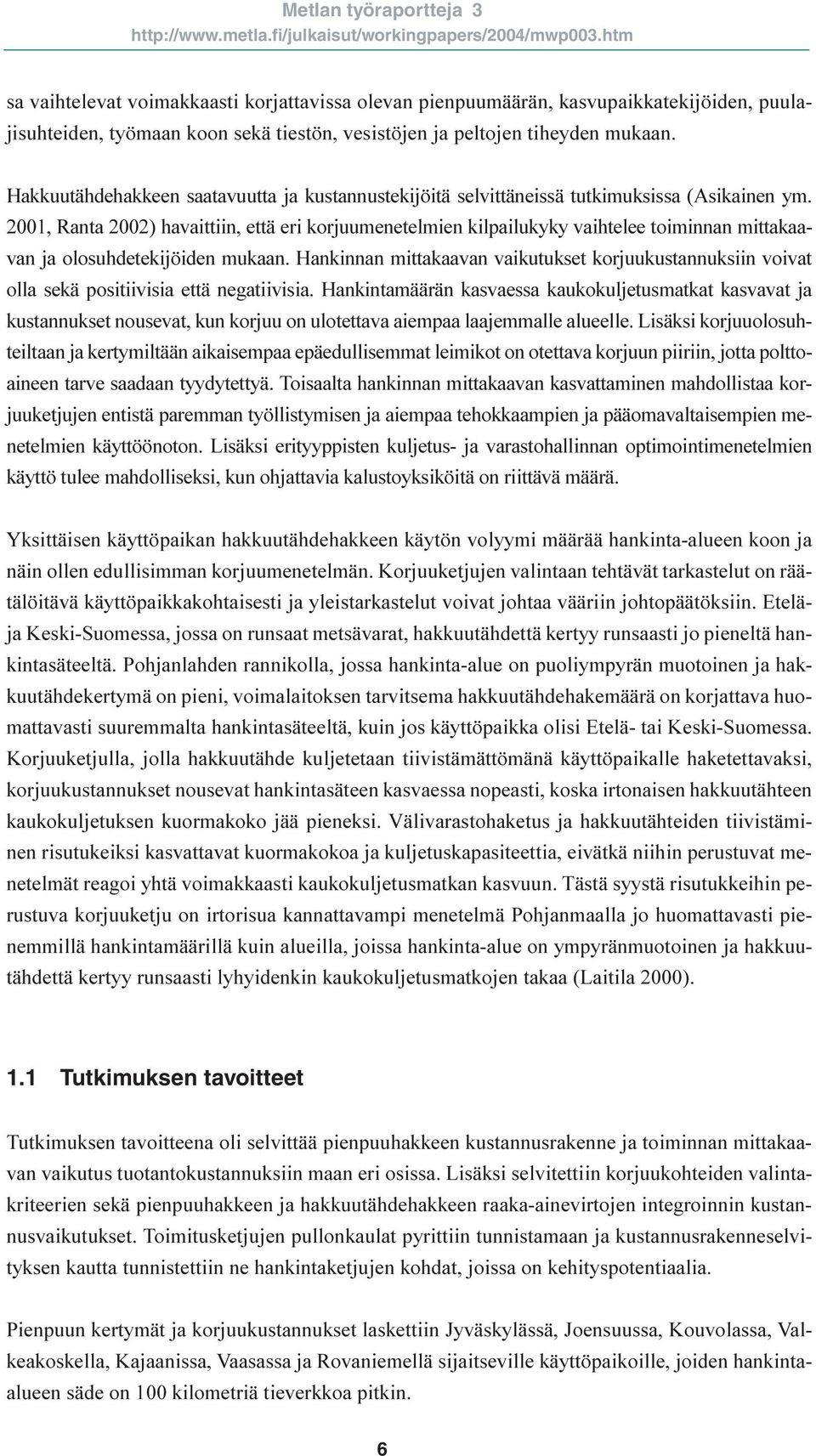 2001, Ranta 2002) havaittiin, että eri korjuumenetelmien kilpailukyky vaihtelee toiminnan mittakaavan ja olosuhdetekijöiden mukaan.