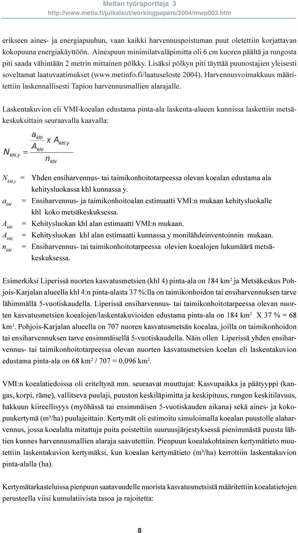 metinfo.fi/laatuseloste 2004). Harvennusvoimakkuus määritettiin laskennallisesti Tapion harvennusmallien alarajalle.