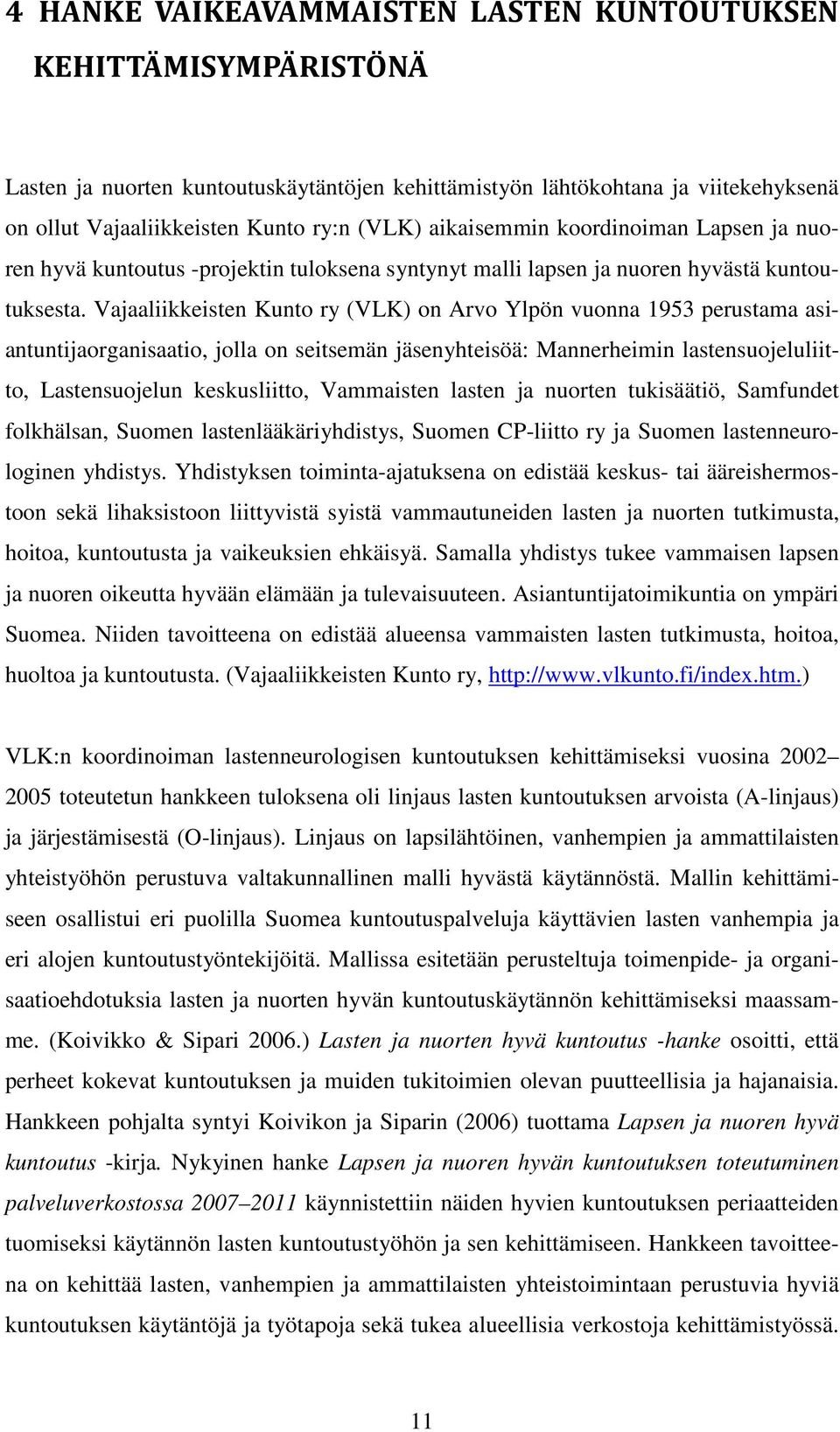 Vajaaliikkeisten Kunto ry (VLK) on Arvo Ylpön vuonna 1953 perustama asiantuntijaorganisaatio, jolla on seitsemän jäsenyhteisöä: Mannerheimin lastensuojeluliitto, Lastensuojelun keskusliitto,