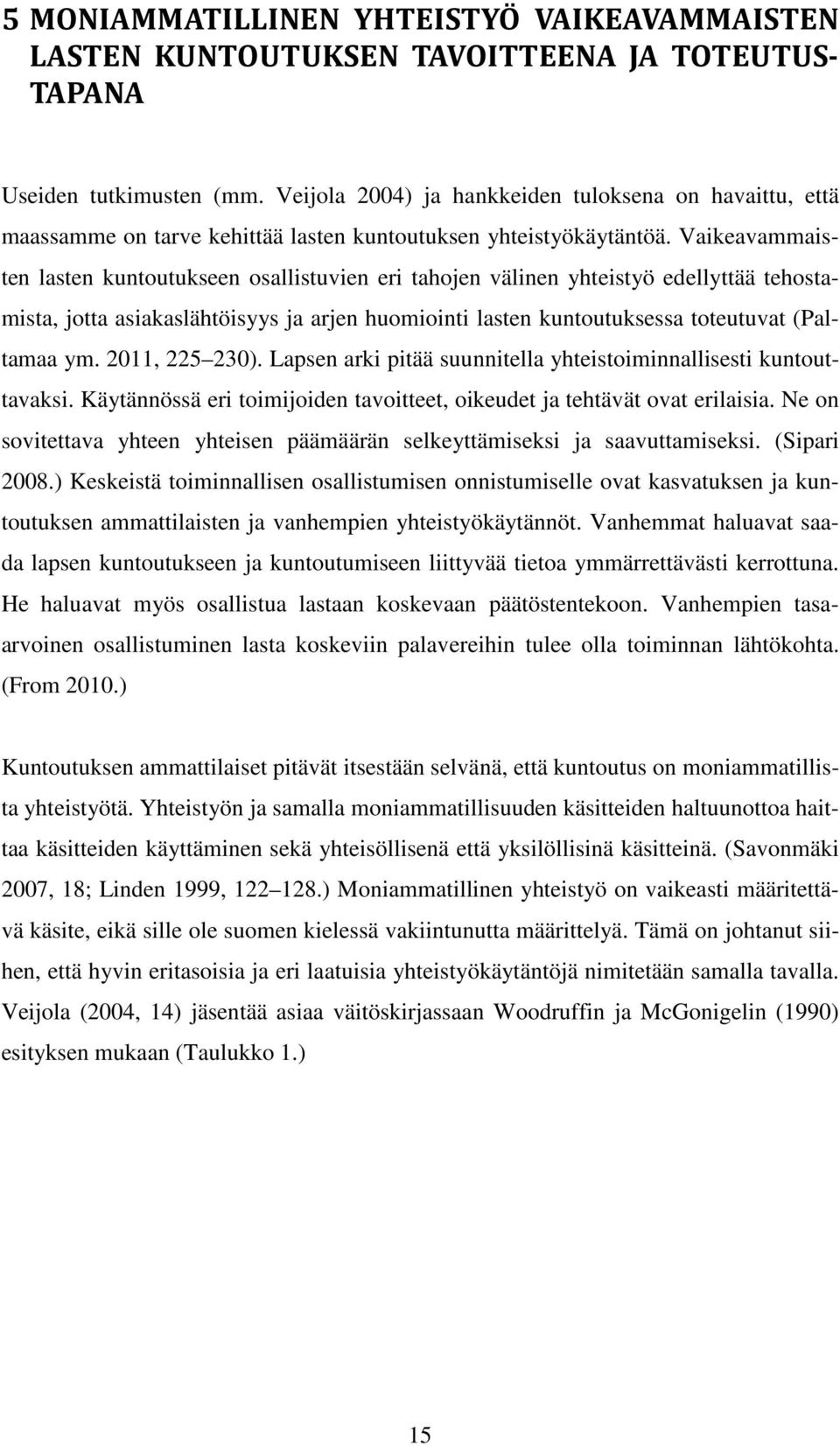 Vaikeavammaisten lasten kuntoutukseen osallistuvien eri tahojen välinen yhteistyö edellyttää tehostamista, jotta asiakaslähtöisyys ja arjen huomiointi lasten kuntoutuksessa toteutuvat (Paltamaa ym.