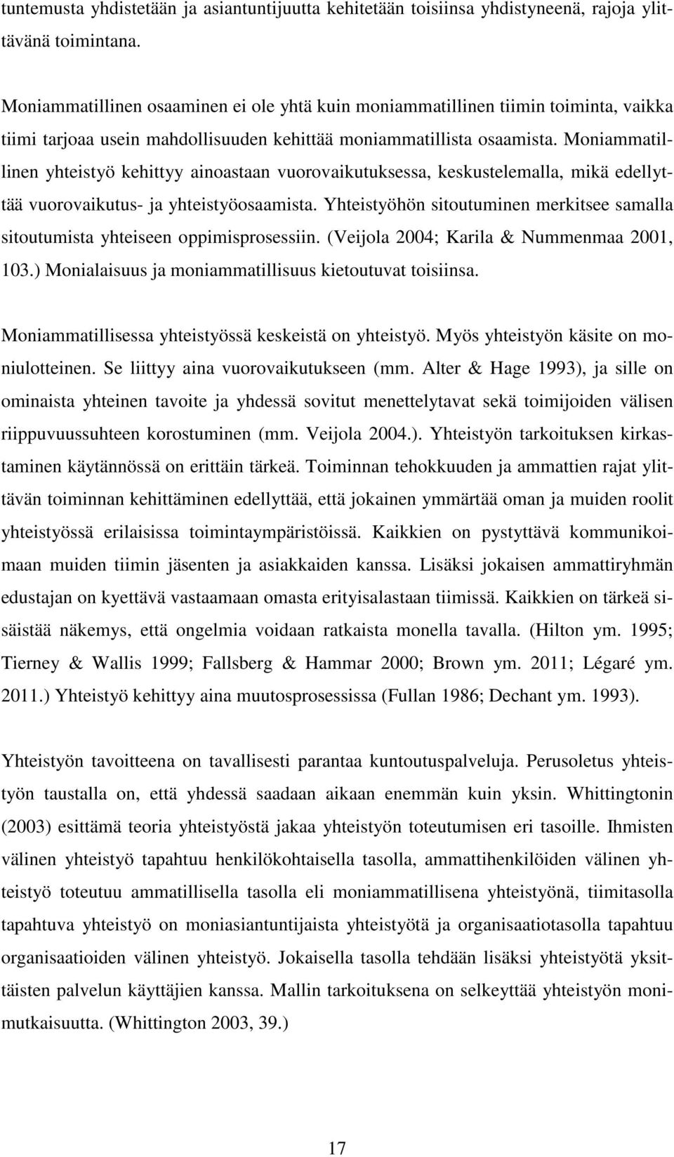 Moniammatillinen yhteistyö kehittyy ainoastaan vuorovaikutuksessa, keskustelemalla, mikä edellyttää vuorovaikutus- ja yhteistyöosaamista.