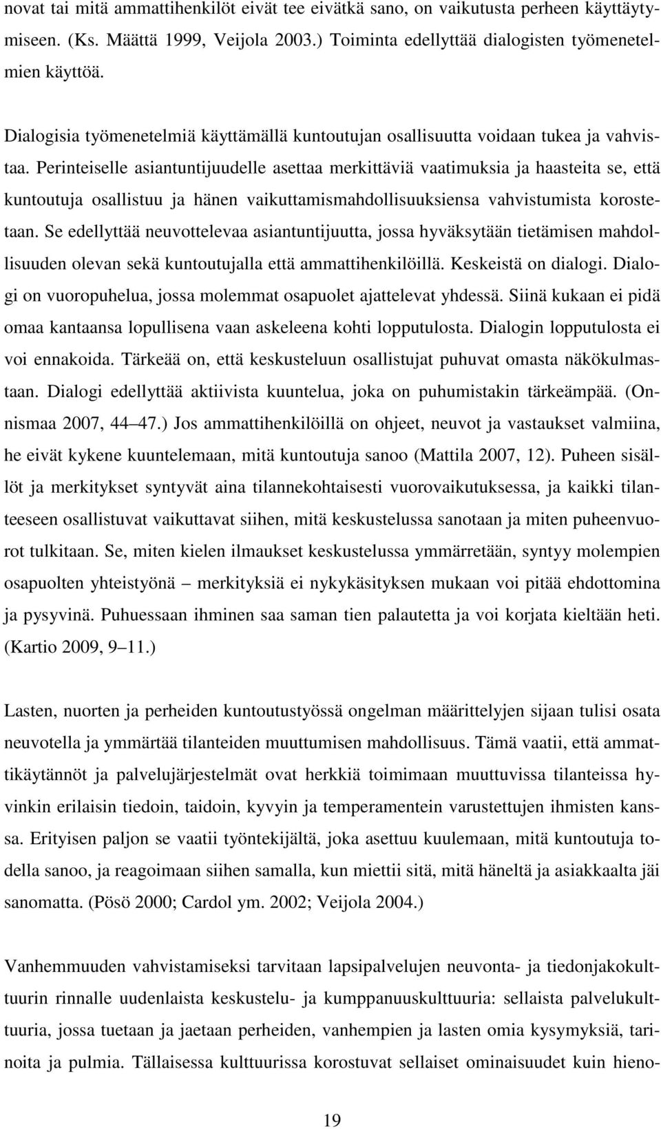 Perinteiselle asiantuntijuudelle asettaa merkittäviä vaatimuksia ja haasteita se, että kuntoutuja osallistuu ja hänen vaikuttamismahdollisuuksiensa vahvistumista korostetaan.