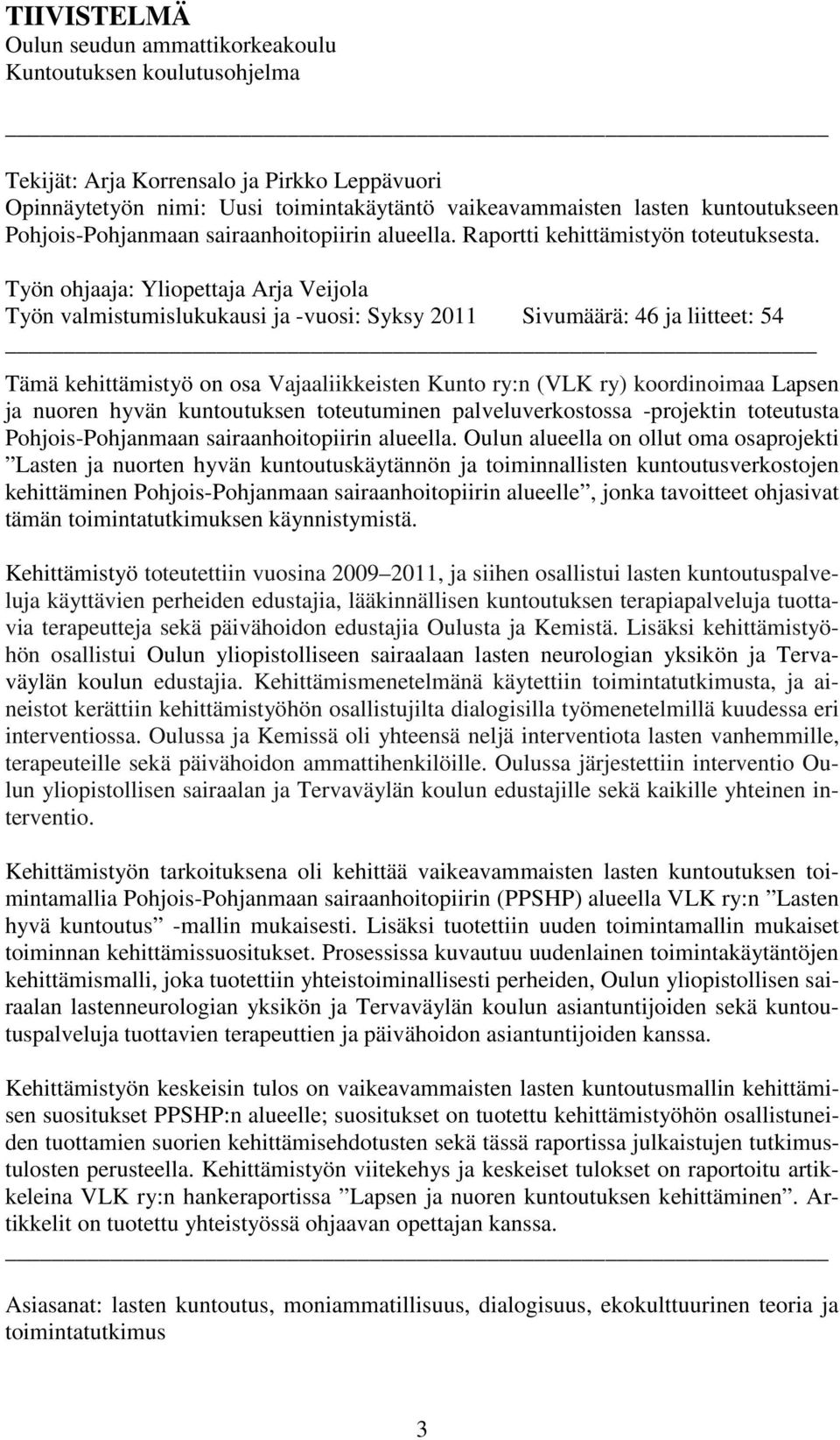 Työn ohjaaja: Yliopettaja Arja Veijola Työn valmistumislukukausi ja -vuosi: Syksy 2011 Sivumäärä: 46 ja liitteet: 54 Tämä kehittämistyö on osa Vajaaliikkeisten Kunto ry:n (VLK ry) koordinoimaa Lapsen