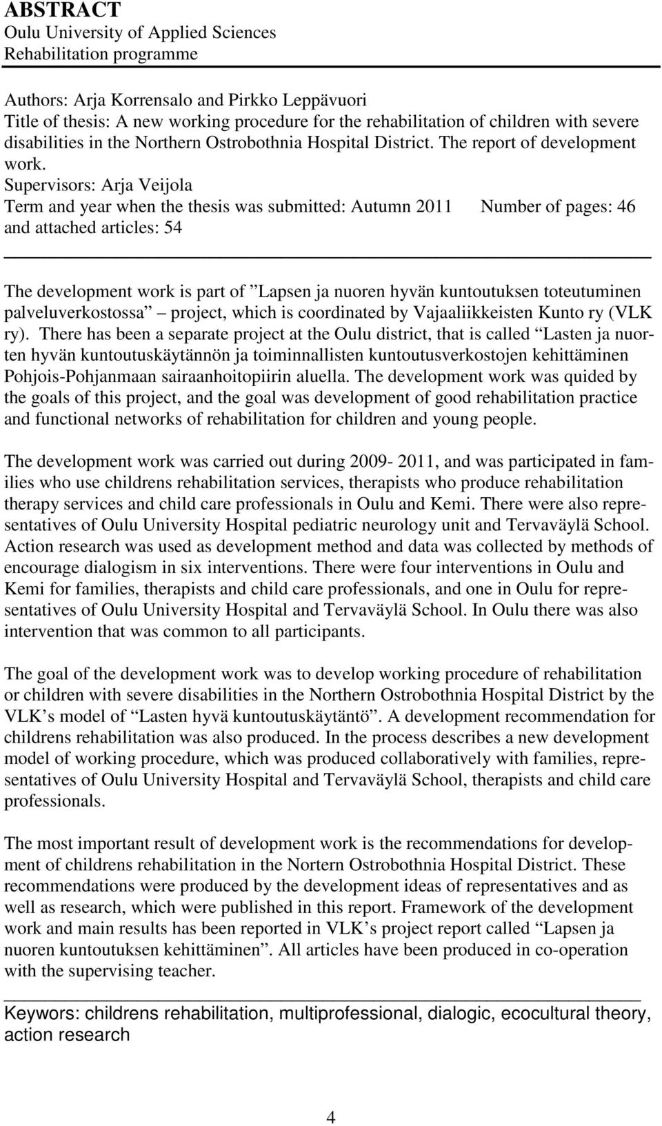 Supervisors: Arja Veijola Term and year when the thesis was submitted: Autumn 2011 Number of pages: 46 and attached articles: 54 The development work is part of Lapsen ja nuoren hyvän kuntoutuksen