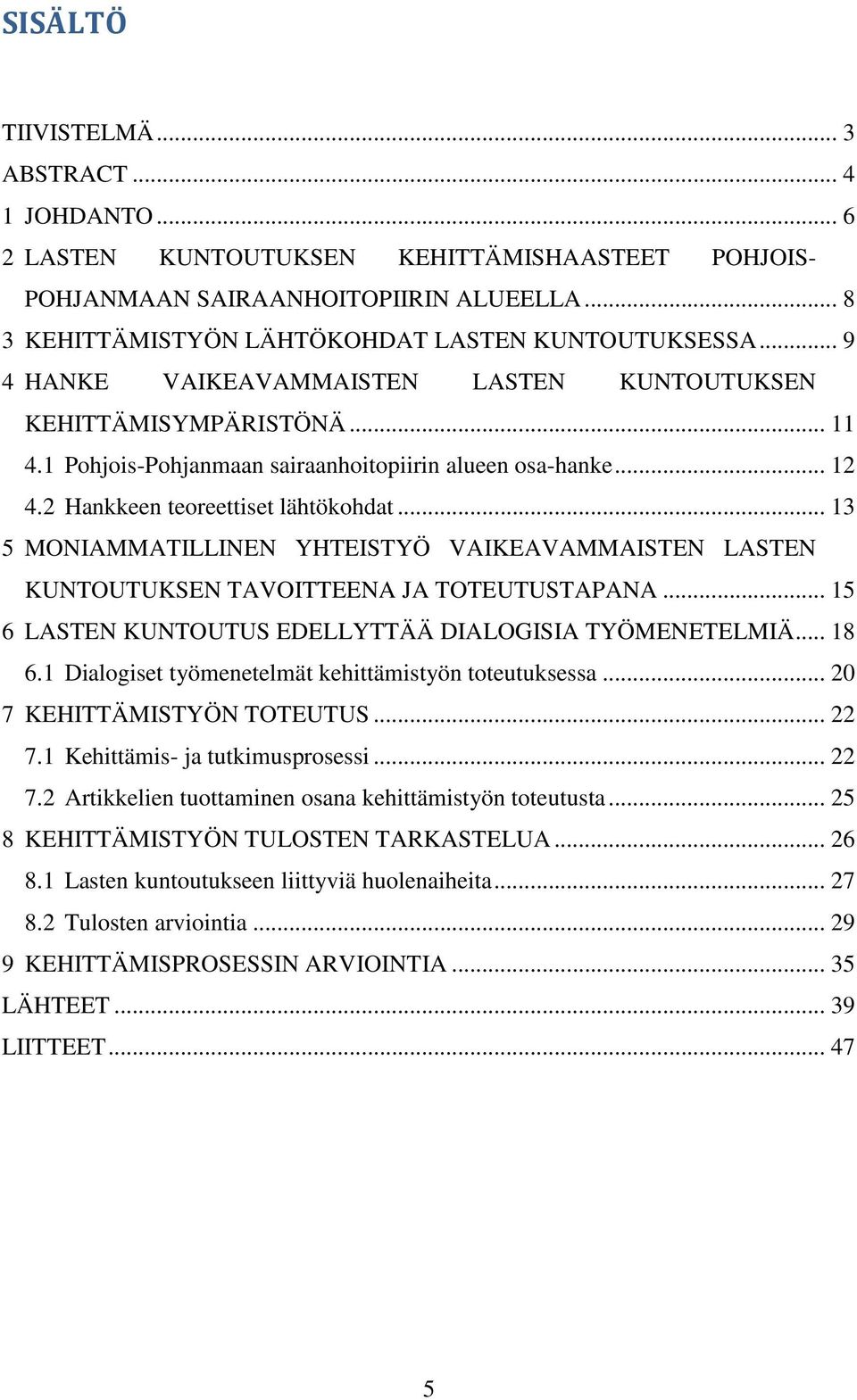 .. 13 5 MONIAMMATILLINEN YHTEISTYÖ VAIKEAVAMMAISTEN LASTEN KUNTOUTUKSEN TAVOITTEENA JA TOTEUTUSTAPANA... 15 6 LASTEN KUNTOUTUS EDELLYTTÄÄ DIALOGISIA TYÖMENETELMIÄ... 18 6.