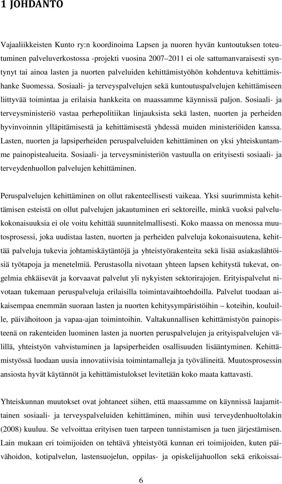 Sosiaali- ja terveyspalvelujen sekä kuntoutuspalvelujen kehittämiseen liittyvää toimintaa ja erilaisia hankkeita on maassamme käynnissä paljon.