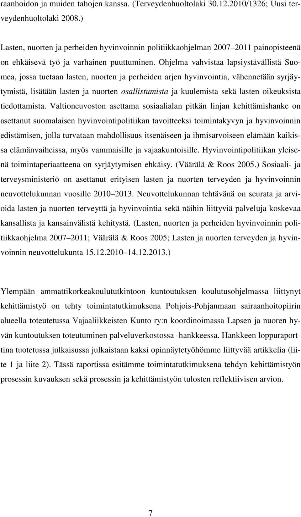 Ohjelma vahvistaa lapsiystävällistä Suomea, jossa tuetaan lasten, nuorten ja perheiden arjen hyvinvointia, vähennetään syrjäytymistä, lisätään lasten ja nuorten osallistumista ja kuulemista sekä