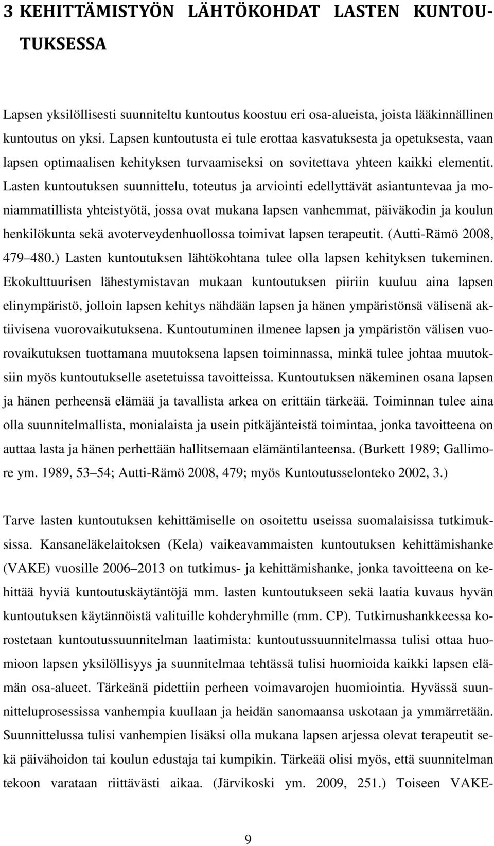 Lasten kuntoutuksen suunnittelu, toteutus ja arviointi edellyttävät asiantuntevaa ja moniammatillista yhteistyötä, jossa ovat mukana lapsen vanhemmat, päiväkodin ja koulun henkilökunta sekä