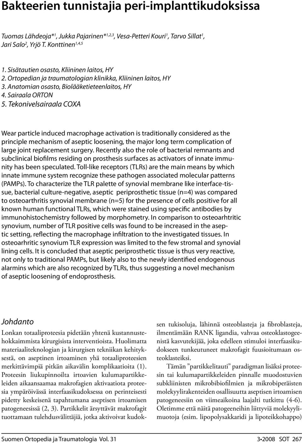 Tekonivelsairaala COXA Wear particle induced macrophage activation is traditionally considered as the principle mechanism of aseptic loosening, the major long term complication of large joint