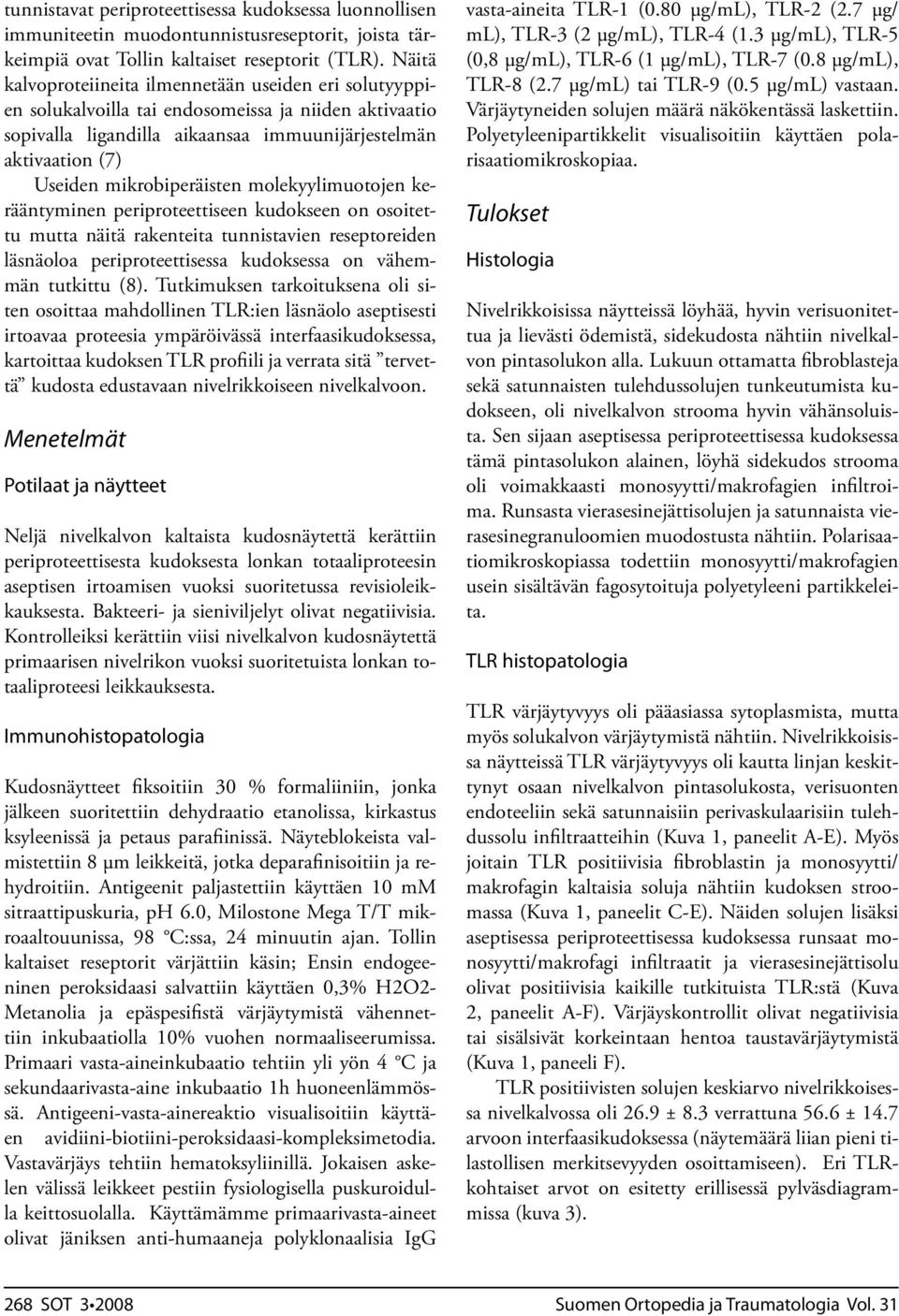 mikrobiperäisten molekyylimuotojen kerääntyminen periproteettiseen kudokseen on osoitettu mutta näitä rakenteita tunnistavien reseptoreiden läsnäoloa periproteettisessa kudoksessa on vähemmän