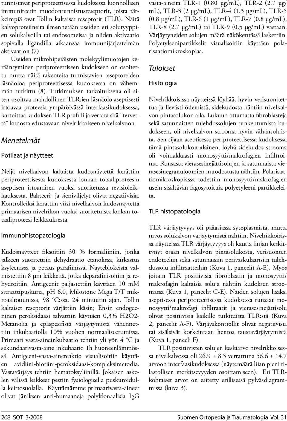 mikrobiperäisten molekyylimuotojen kerääntyminen periproteettiseen kudokseen on osoitettu mutta näitä rakenteita tunnistavien reseptoreiden läsnäoloa periproteettisessa kudoksessa on vähemmän