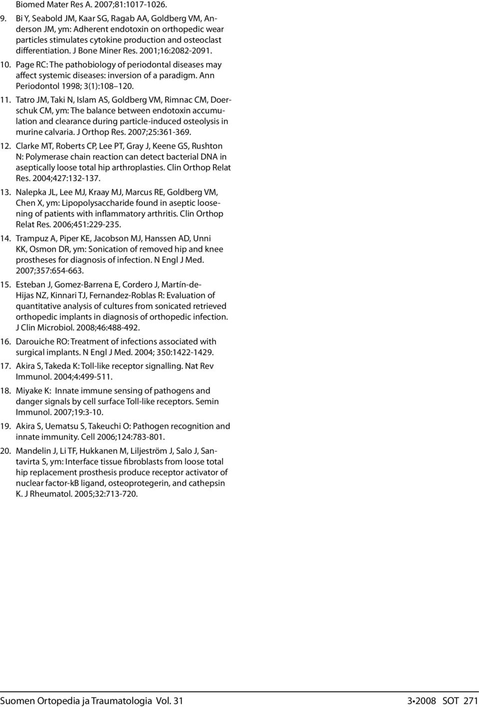 2001;16:2082-2091. 10. Page RC: The pathobiology of periodontal diseases may affect systemic diseases: inversion of a paradigm. Ann Periodontol 1998; 3(1):108 120. 11.