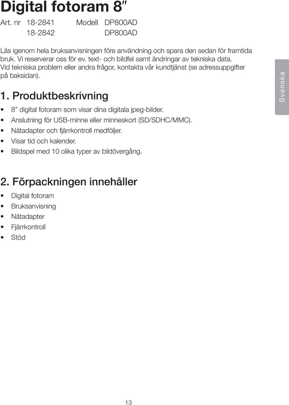 Vid tekniska problem eller andra frågor, kontakta vår kundtjänst (se adressuppgifter på baksidan). 1.