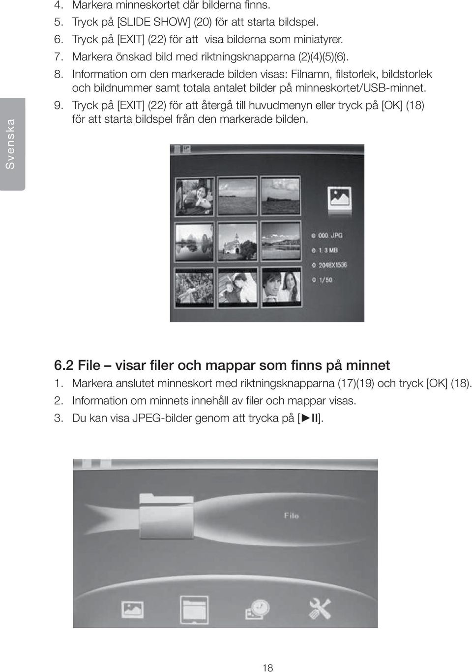 Information om den markerade bilden visas: Filnamn, filstorlek, bildstorlek och bildnummer samt totala antalet bilder på minneskortet/usb-minnet. 9.