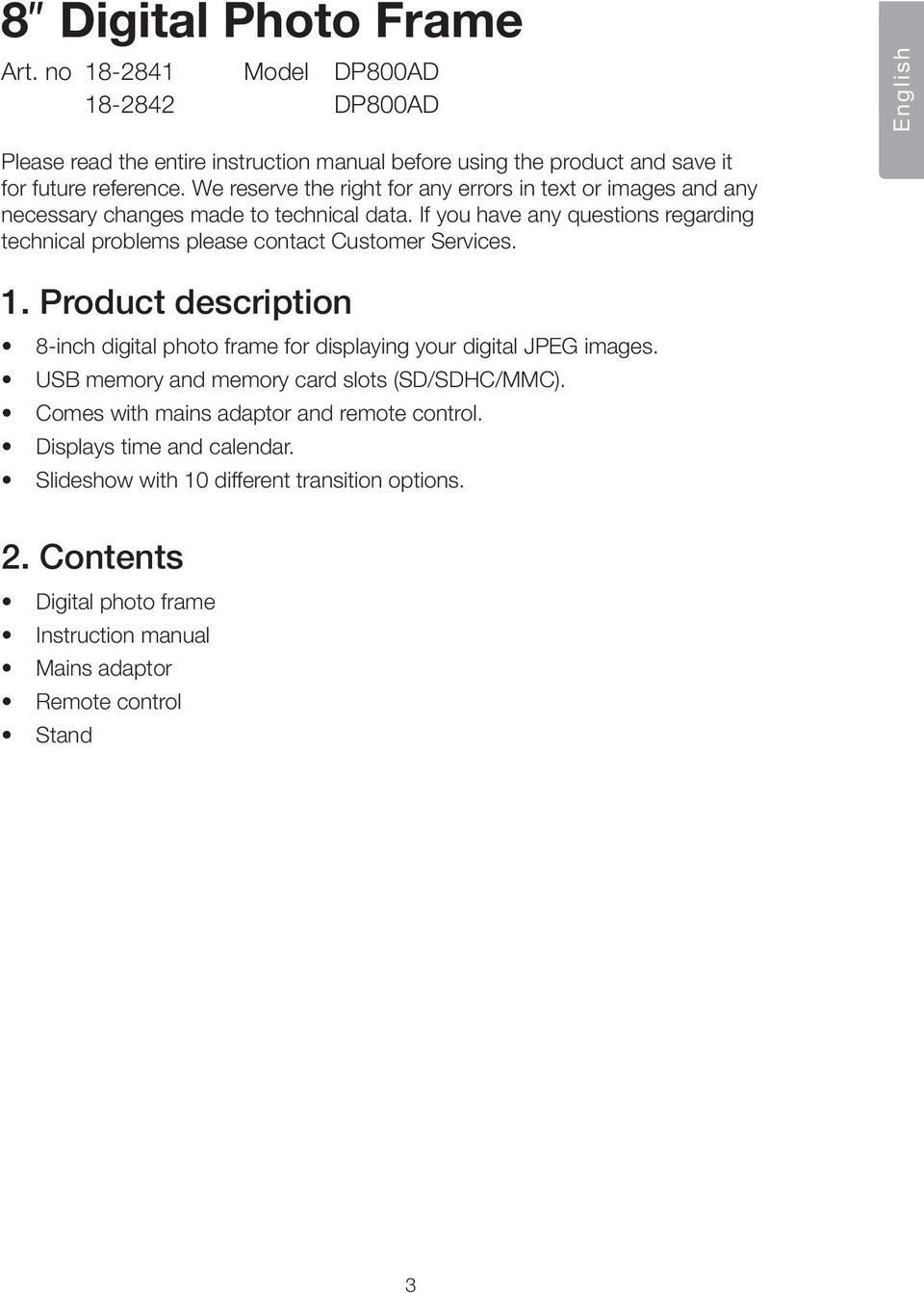 If you have any questions regarding technical problems please contact Customer Services. 1. Product description 8-inch digital photo frame for displaying your digital JPEG images.
