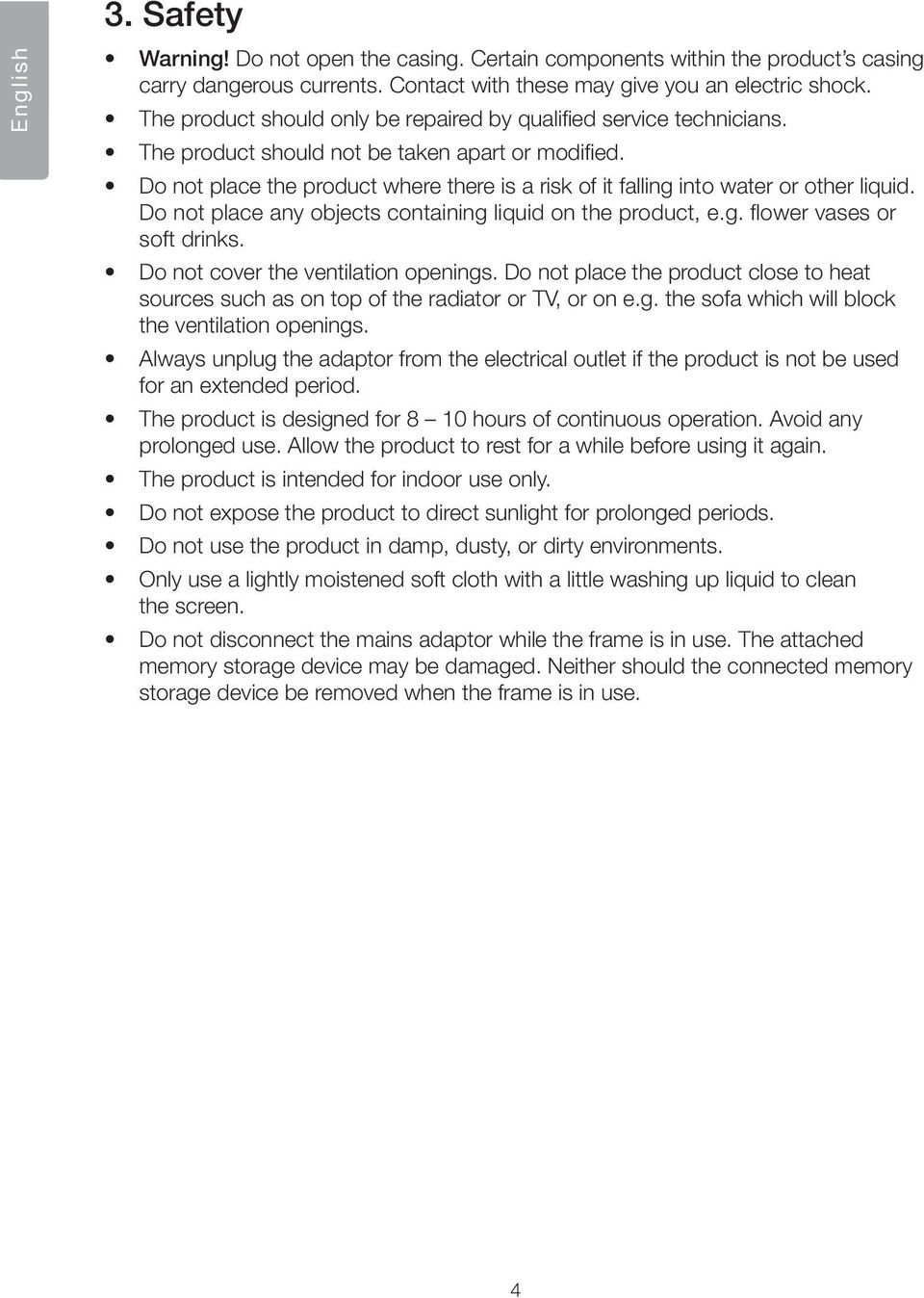 Do not place the product where there is a risk of it falling into water or other liquid. Do not place any objects containing liquid on the product, e.g. flower vases or soft drinks.