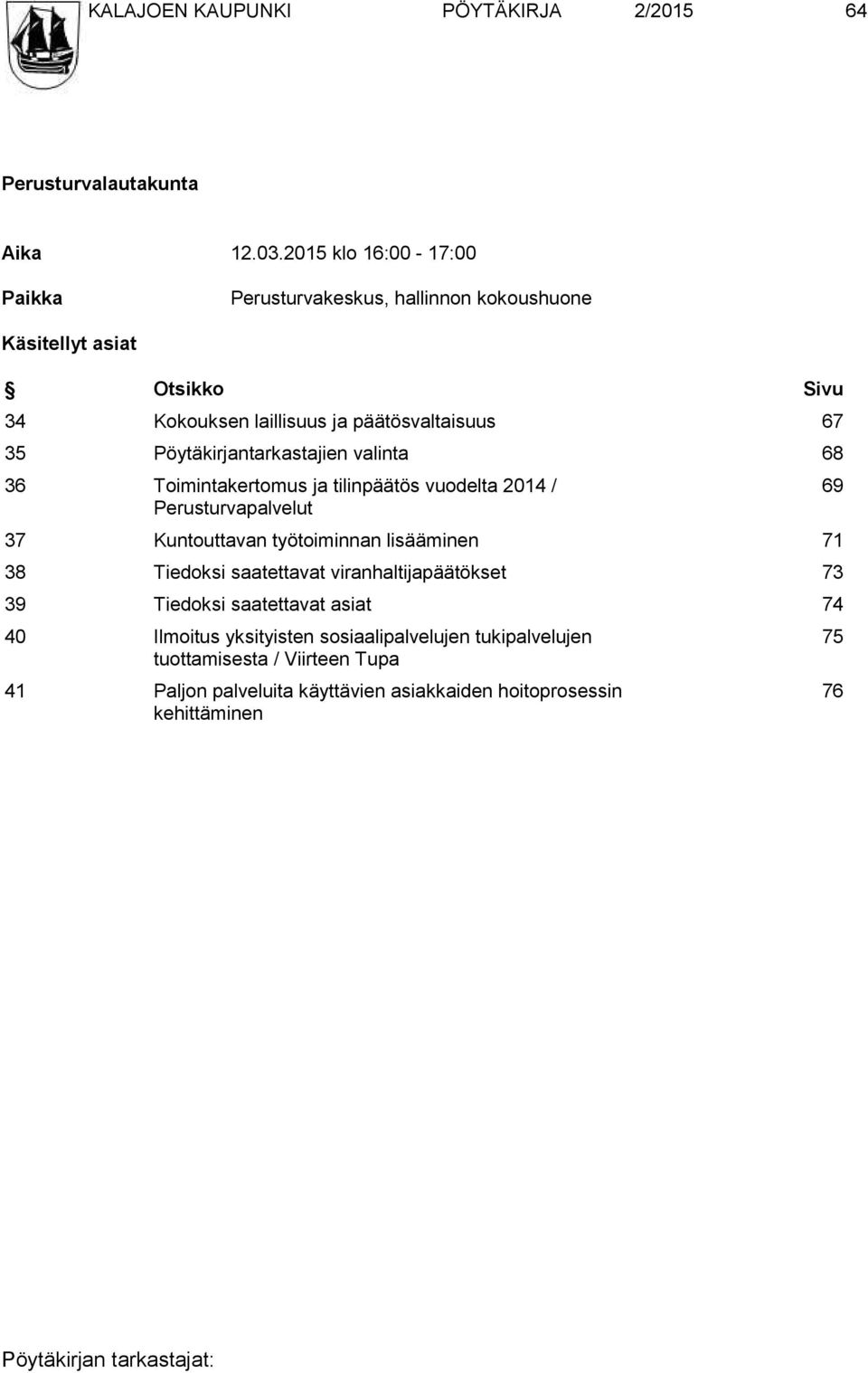 Pöytäkirjantarkastajien valinta 68 36 Toimintakertomus ja tilinpäätös vuodelta 2014 / Perusturvapalvelut 37 Kuntouttavan työtoiminnan lisääminen 71 38