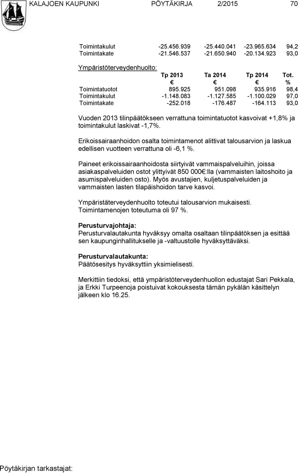 113 93,0 Vuoden 2013 tilinpäätökseen verrattuna toimintatuotot kasvoivat +1,8% ja toimintakulut laskivat -1,7%.